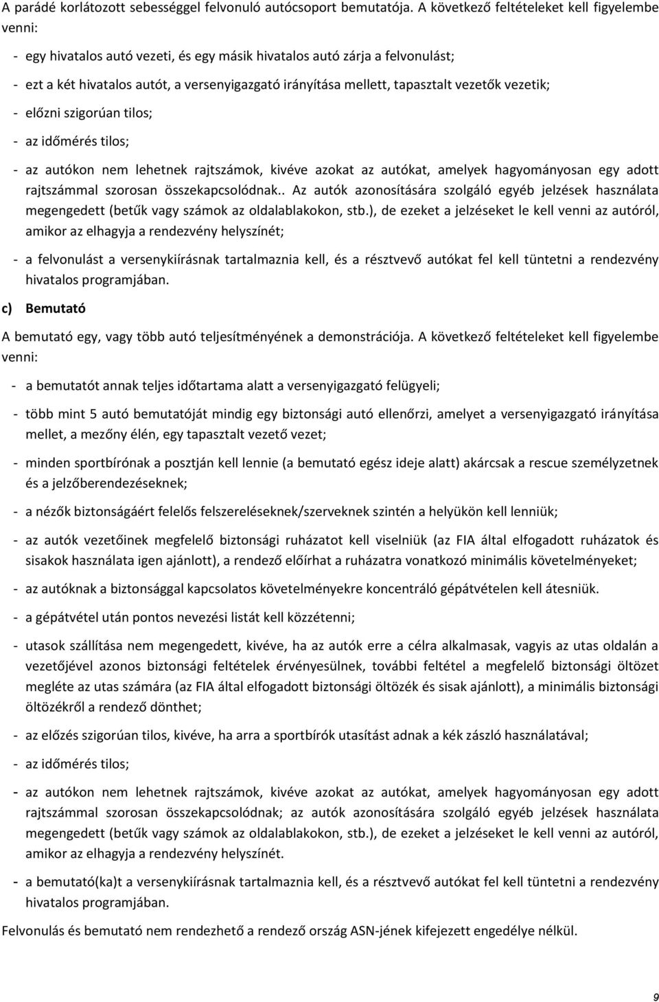 tapasztalt vezetők vezetik; - előzni szigorúan tilos; - az időmérés tilos; - az autókon nem lehetnek rajtszámok, kivéve azokat az autókat, amelyek hagyományosan egy adott rajtszámmal szorosan