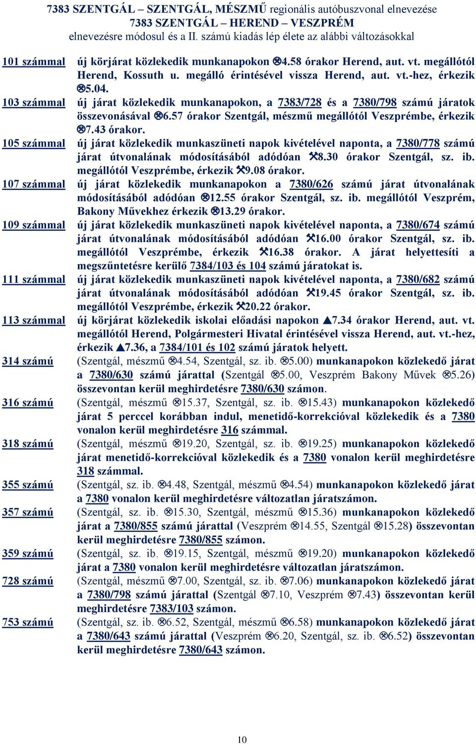 5.04. 103 számmal új járat közlekedik munkanapokon, a 7383/728 és a 7380/798 számú járatok összevonásával.6.57 órakor Szentgál, mészmű megállótól Veszprémbe, érkezik.7.43 órakor.