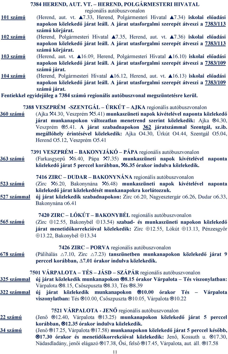 A járat utasforgalmi szerepét átveszi a 7383/113 számú körjárat. 103 számú (Herend, aut. vt.,16.09, Herend, Polgármesteri Hivatal,16.10) iskolai előadási napokon közlekedő járat leáll.