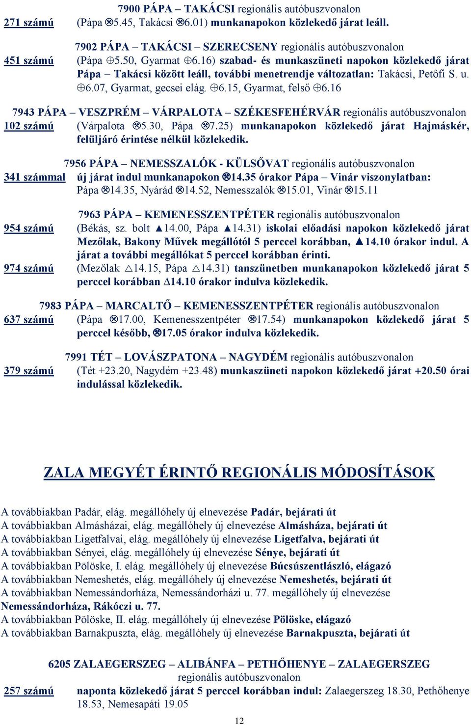 16 7943 PÁPA VESZPRÉM VÁRPALOTA SZÉKESFEHÉRVÁR 102 számú (Várpalota.5.30, Pápa.7.25) munkanapokon közlekedő járat Hajmáskér, felüljáró érintése nélkül közlekedik.