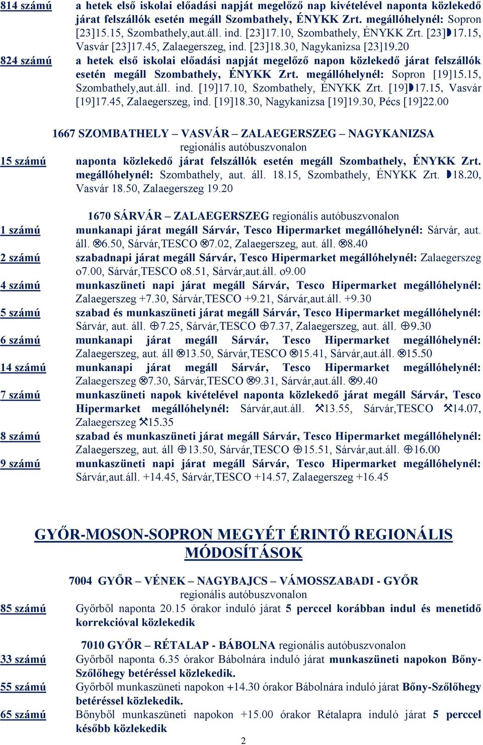 20 824 számú a hetek első iskolai előadási napját megelőző napon közlekedő járat felszállók esetén megáll Szombathely, ÉNYKK Zrt. megállóhelynél: Sopron [19]15.15, Szombathely,aut.áll. ind. [19]17.
