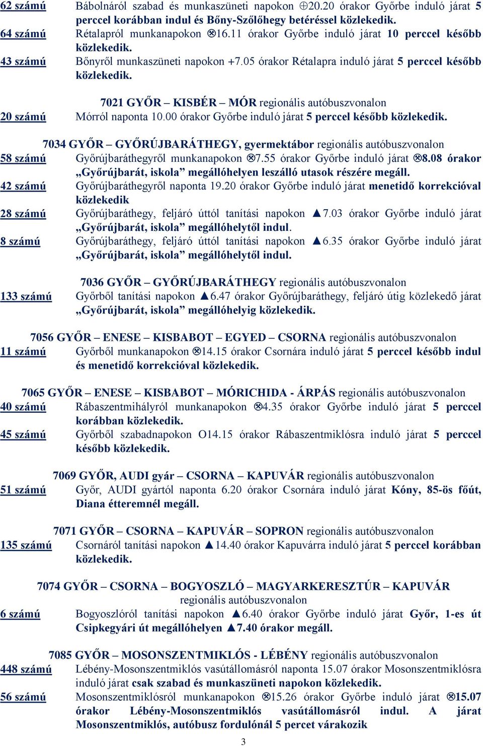 7021 GYŐR KISBÉR MÓR 20 számú Mórról naponta 10.00 órakor Győrbe induló járat 5 perccel később közlekedik. 7034 GYŐR GYŐRÚJBARÁTHEGY, gyermektábor 58 számú Győrújbaráthegyről munkanapokon.7.55 órakor Győrbe induló járat.