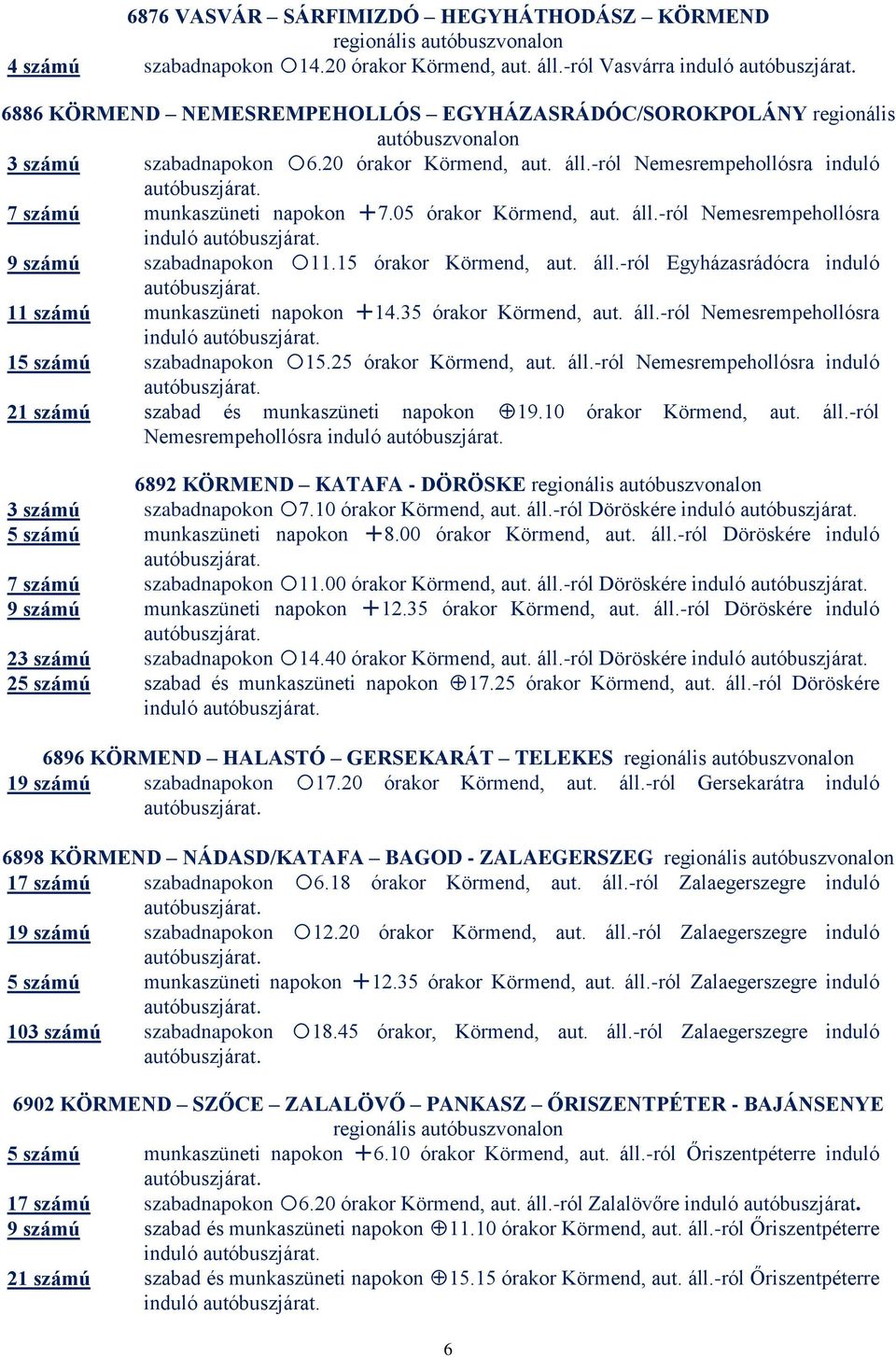 -ról Nemesrempehollósra induló 7 számú munkaszüneti napokon (7.05 órakor Körmend, aut. áll.-ról Nemesrempehollósra induló 9 számú szabadnapokon #11.15 órakor Körmend, aut. áll.-ról Egyházasrádócra induló 11 számú munkaszüneti napokon (14.