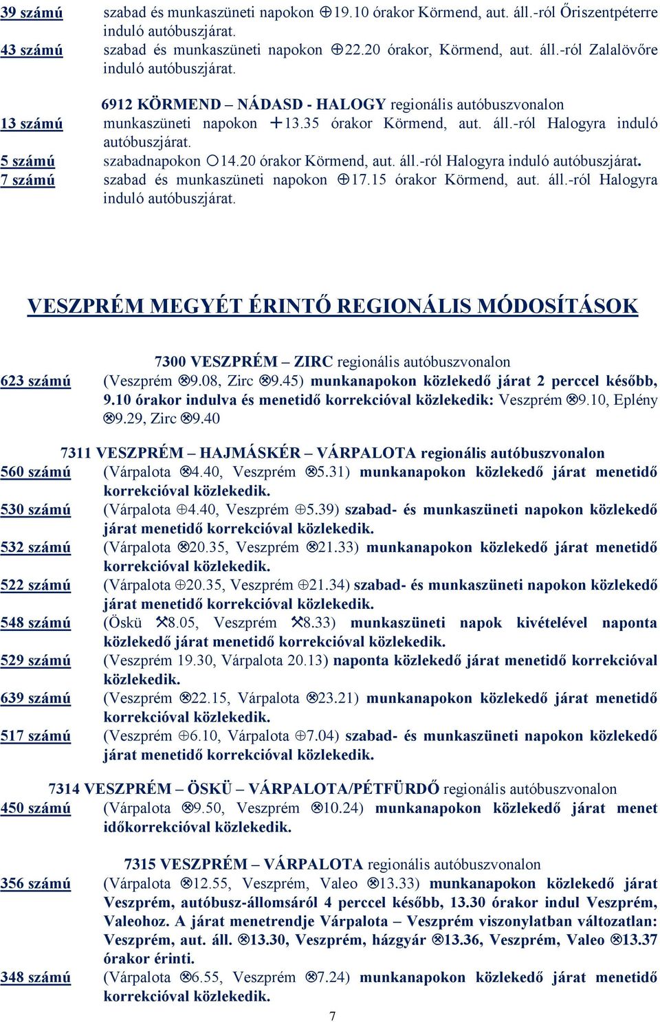 9.08, Zirc.9.45) munkanapokon közlekedő járat 2 perccel később, 9.10 órakor indulva és menetidő korrekcióval közlekedik: Veszprém.9.10, Eplény.9.29, Zirc.9.40 7311 VESZPRÉM HAJMÁSKÉR VÁRPALOTA 560 számú (Várpalota.