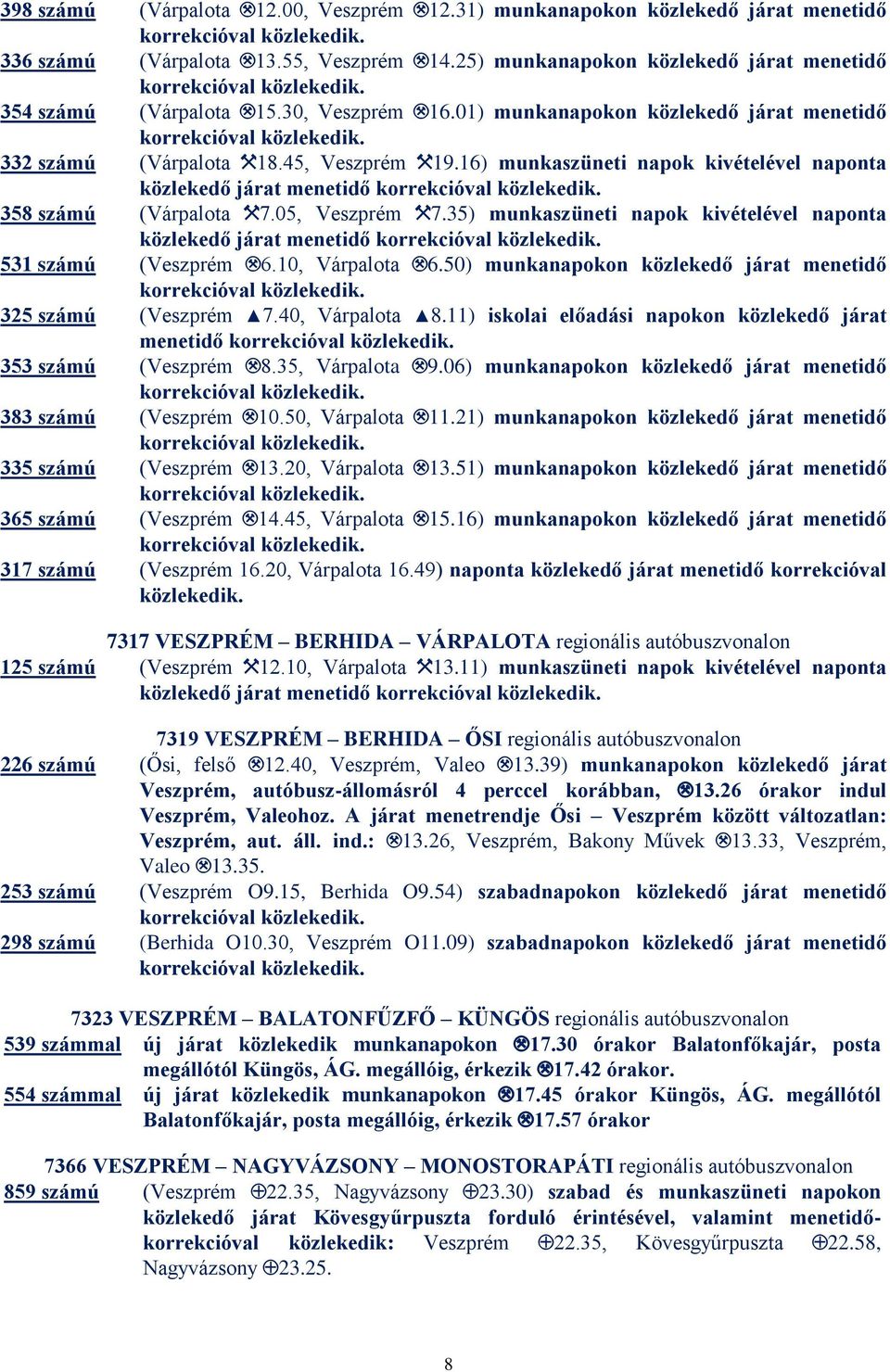 05, Veszprém $7.35) munkaszüneti napok kivételével naponta közlekedő járat menetidő 531 számú (Veszprém.6.10, Várpalota.6.50) munkanapokon közlekedő járat menetidő 325 számú (Veszprém 7.