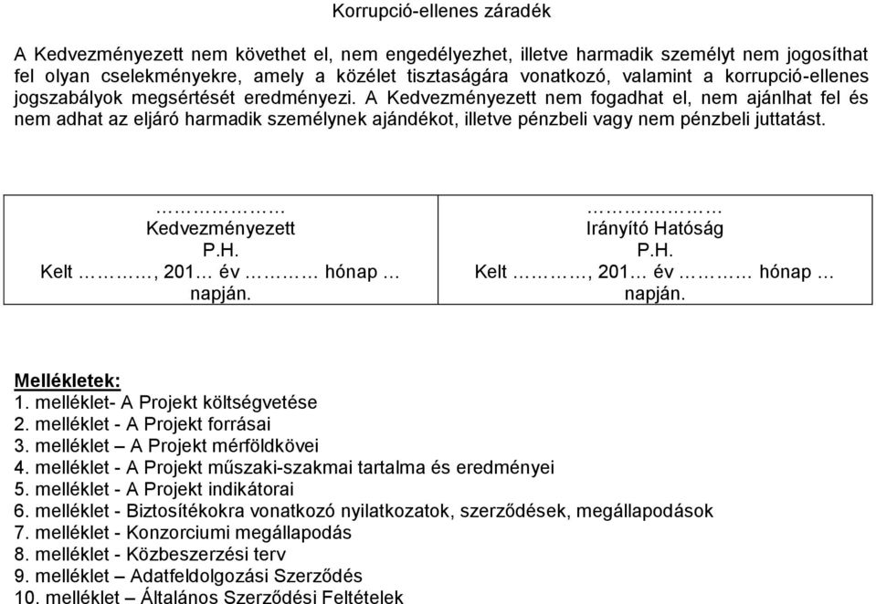 A Kedvezményezett nem fogadhat el, nem ajánlhat fel és nem adhat az eljáró harmadik személynek ajándékot, illetve pénzbeli vagy nem pénzbeli juttatást. Kedvezményezett P.H. Kelt, 201 év hónap napján.