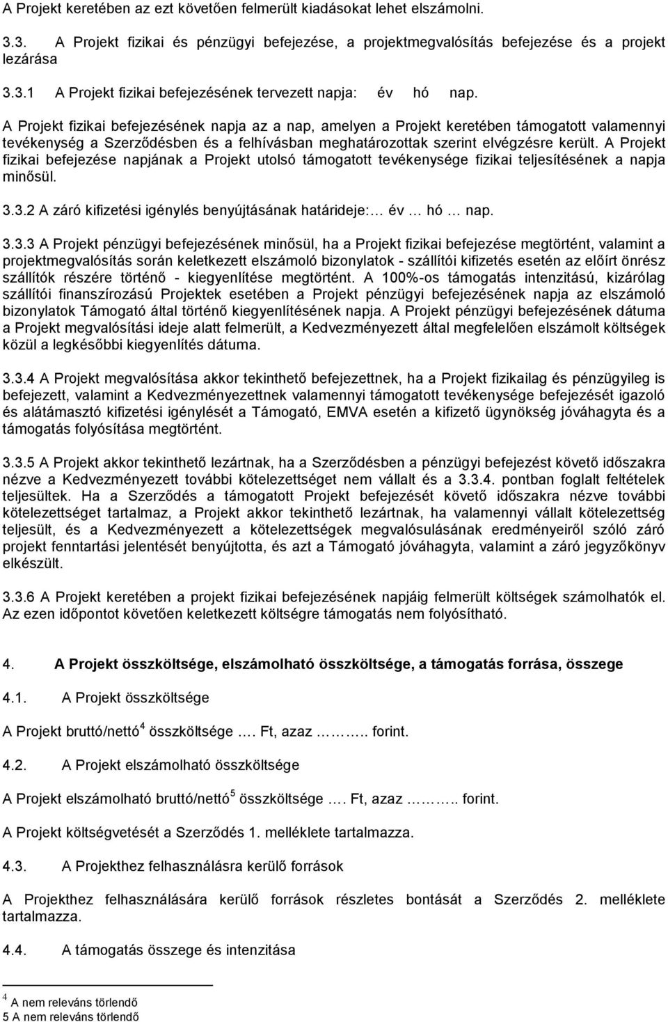 A Projekt fizikai befejezése napjának a Projekt utolsó támogatott tevékenysége fizikai teljesítésének a napja minősül. 3.