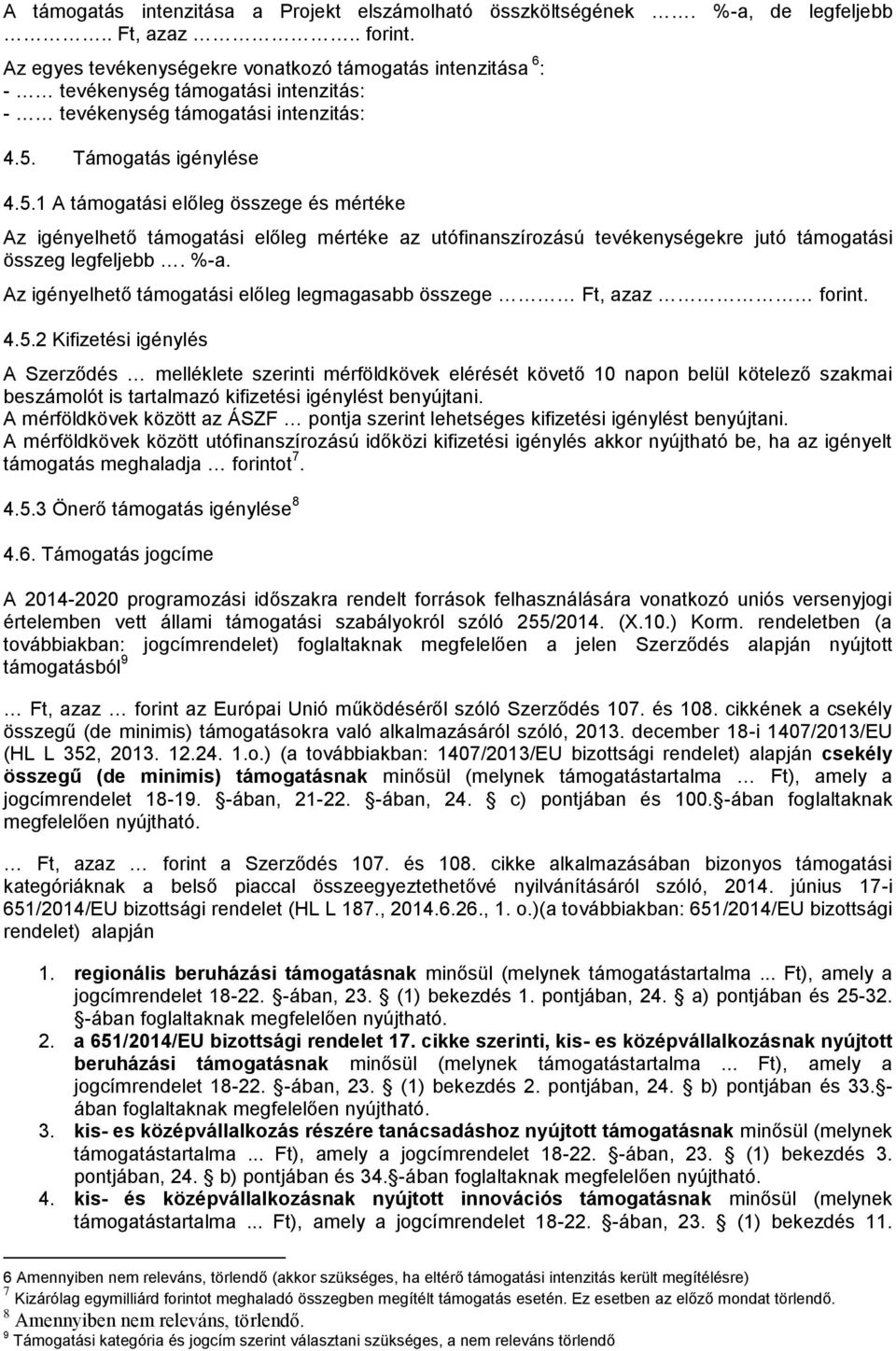 Támogatás igénylése 4.5.1 A támogatási előleg összege és mértéke Az igényelhető támogatási előleg mértéke az utófinanszírozású tevékenységekre jutó támogatási összeg legfeljebb. %-a.