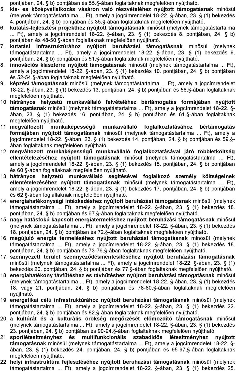 -ában foglaltaknak 7. kutatási infrastruktúrához nyújtott beruházási támogatásnak minősül (melynek támogatástartalma... Ft), amely a jogcímrendelet 18-22. -ában, 23. (1) bekezdés 9. pontjában, 24.