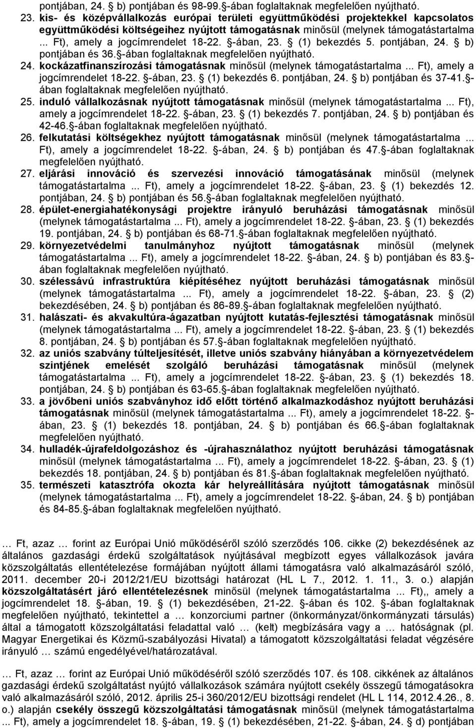 .. Ft), amely a jogcímrendelet 18-22. -ában, 23. (1) bekezdés 5. pontjában, 24. b) pontjában és 36. -ában foglaltaknak 24. kockázatfinanszírozási támogatásnak minősül (melynek támogatástartalma.