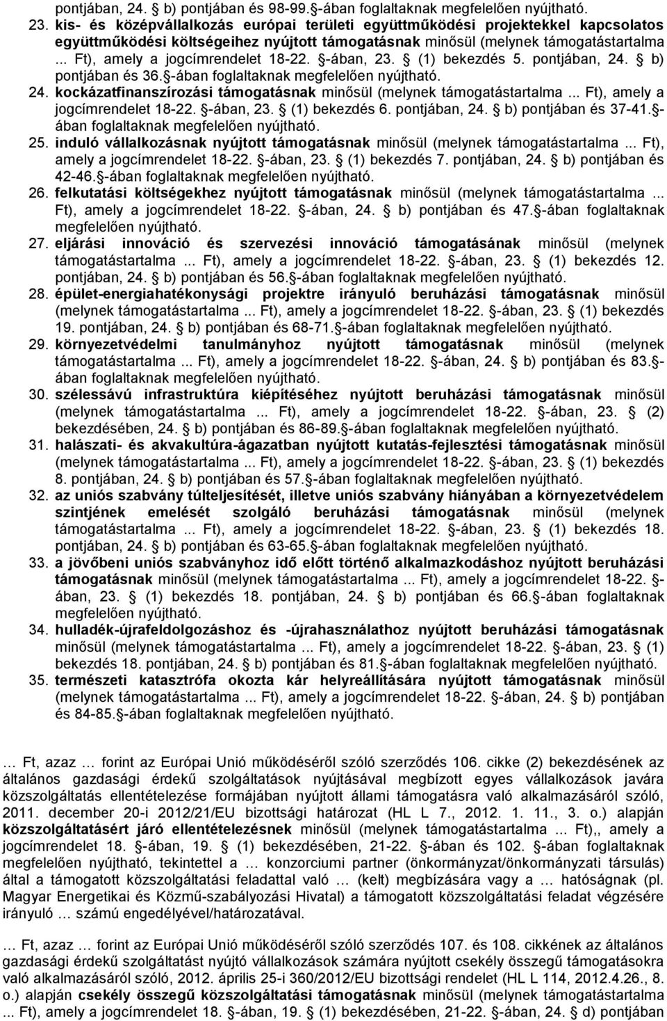 .. Ft), amely a jogcímrendelet 18-22. -ában, 23. (1) bekezdés 5. pontjában, 24. b) pontjában és 36. -ában foglaltaknak 24. kockázatfinanszírozási támogatásnak minősül (melynek támogatástartalma.