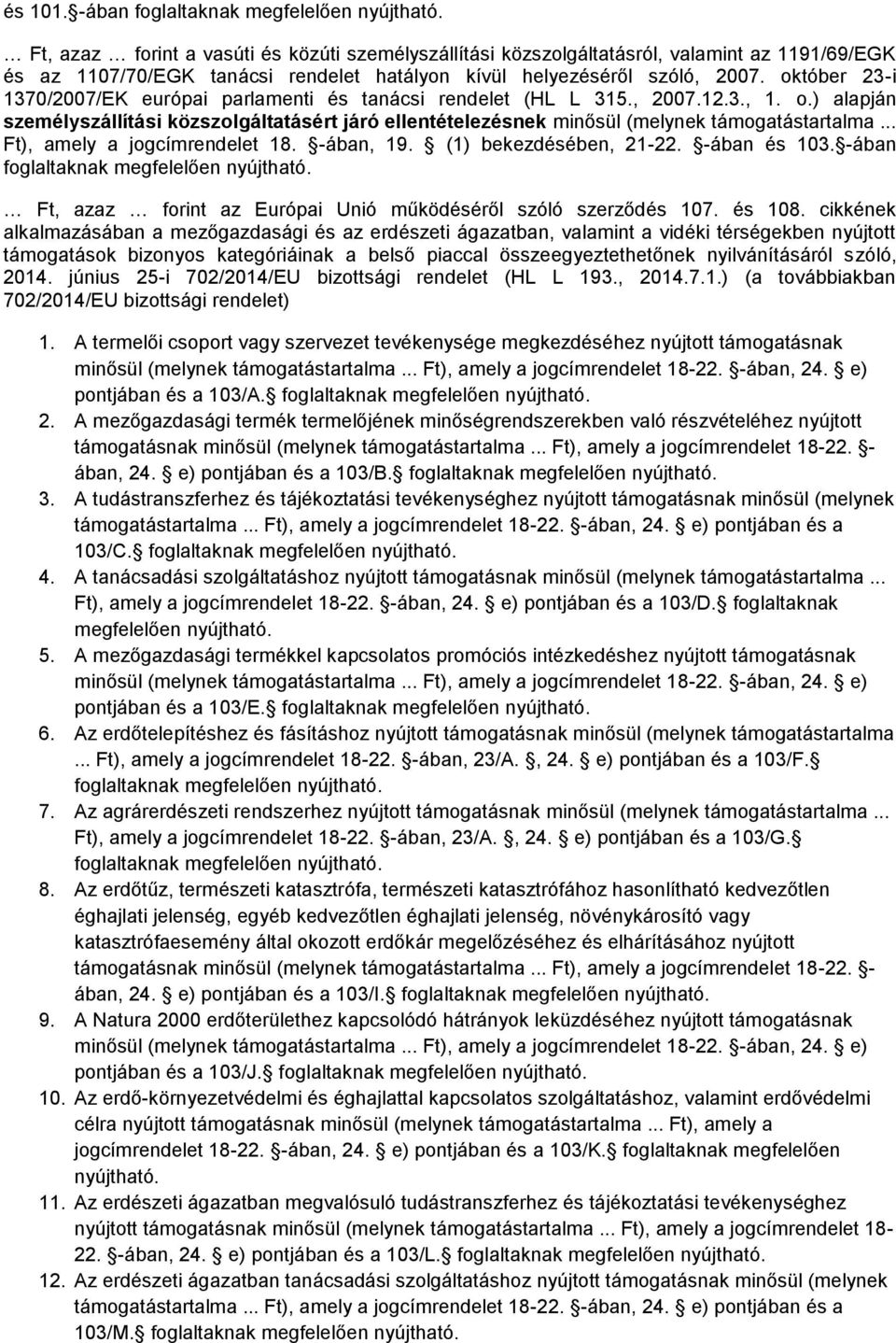 .. Ft), amely a jogcímrendelet 18. -ában, 19. (1) bekezdésében, 21-22. -ában és 103. -ában foglaltaknak Ft, azaz forint az Európai Unió működéséről szóló szerződés 107. és 108.