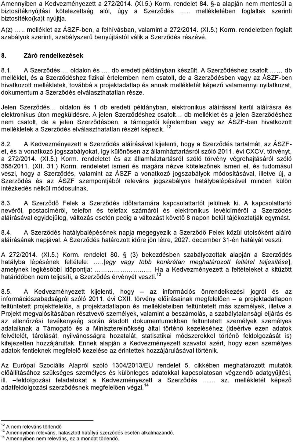 rendeletben foglalt szabályok szerinti, szabályszerű benyújtástól válik a Szerződés részévé. 8. Záró rendelkezések 8.1. A Szerződés oldalon és. db eredeti példányban készült.