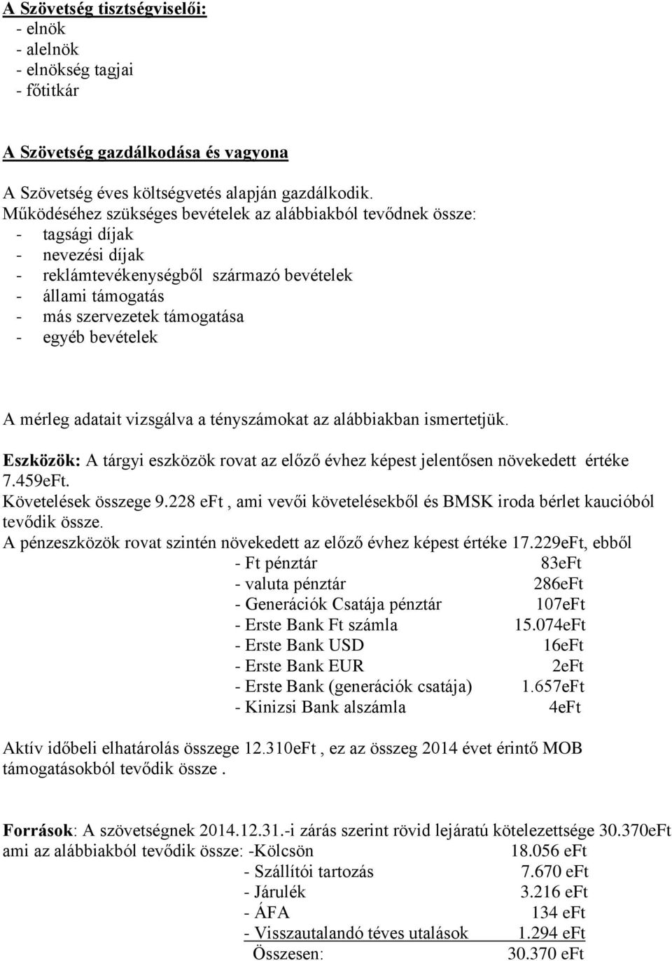 bevételek A mérleg adatait vizsgálva a tényszámokat az alábbiakban ismertetjük. Eszközök: A tárgyi eszközök rovat az előző évhez képest jelentősen növekedett értéke 7.459eFt. Követelések összege 9.