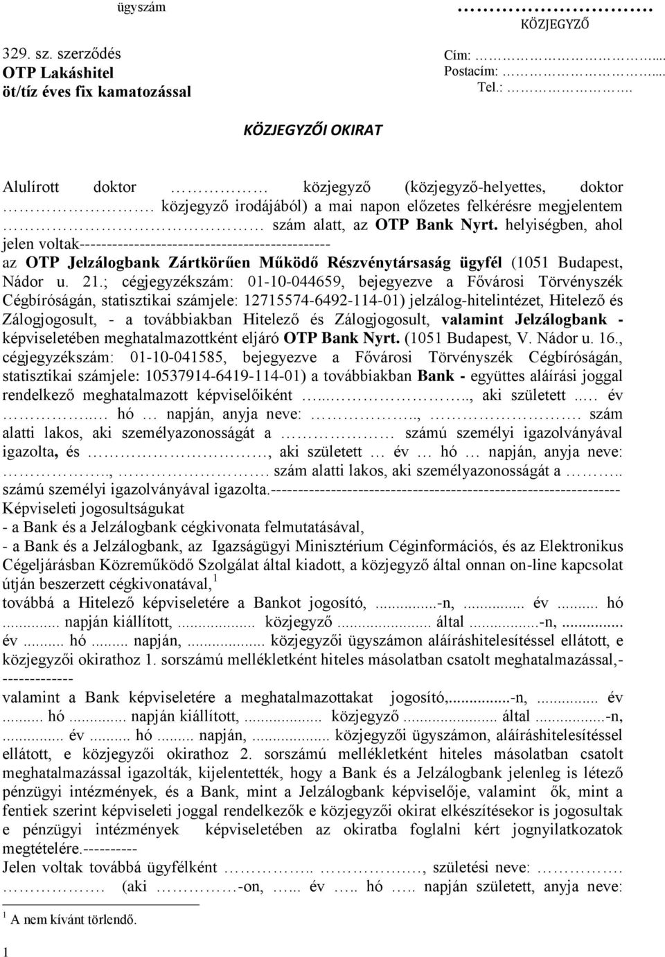 helyiségben, ahol jelen voltak---------------------------------------------- az OTP Jelzálogbank Zártkörűen Működő Részvénytársaság ügyfél (1051 Budapest, Nádor u. 21.