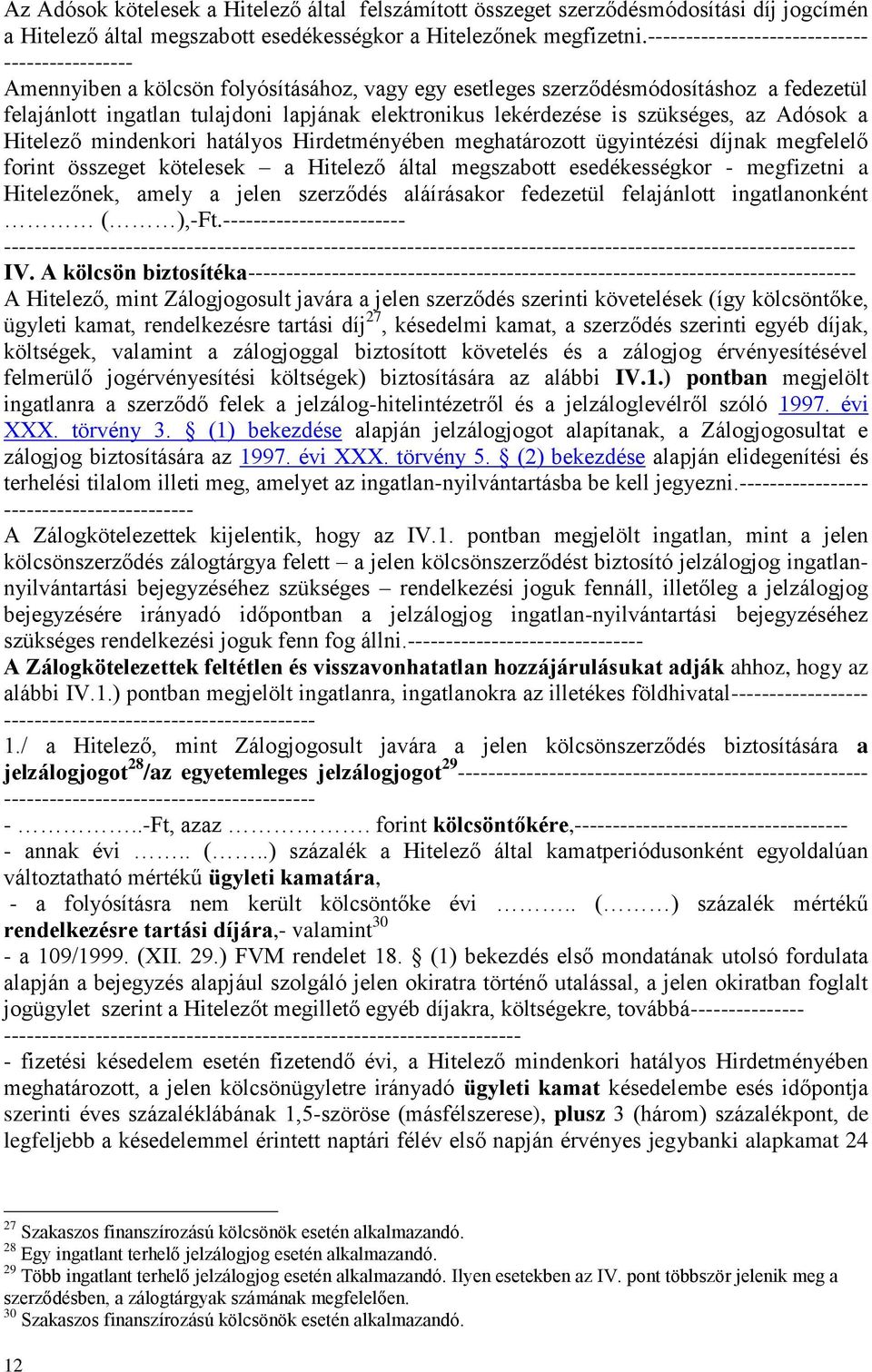lekérdezése is szükséges, az Adósok a Hitelező mindenkori hatályos Hirdetményében meghatározott ügyintézési díjnak megfelelő forint összeget kötelesek a Hitelező által megszabott esedékességkor -