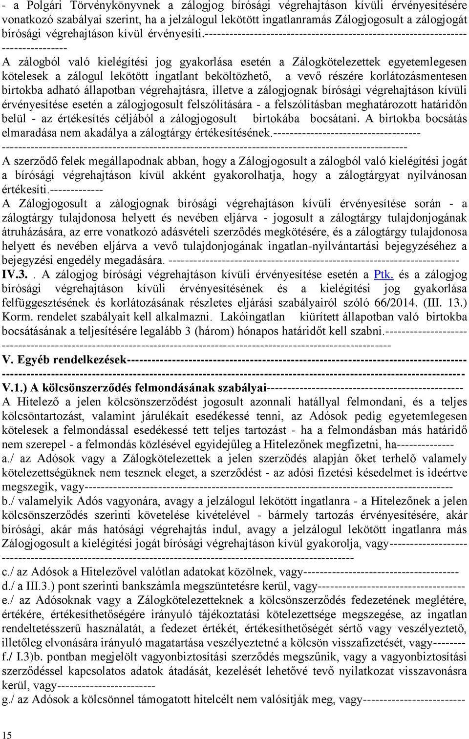 ---------------------------------------------------------------- ---------------- A zálogból való kielégítési jog gyakorlása esetén a Zálogkötelezettek egyetemlegesen kötelesek a zálogul lekötött