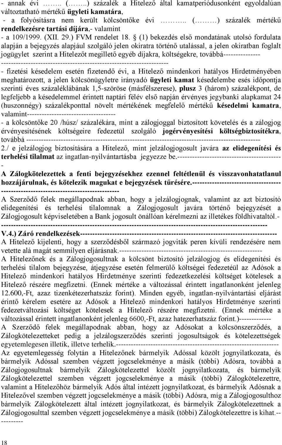(1) bekezdés első mondatának utolsó fordulata alapján a bejegyzés alapjául szolgáló jelen okiratra történő utalással, a jelen okiratban foglalt jogügylet szerint a Hitelezőt megillető egyéb díjakra,