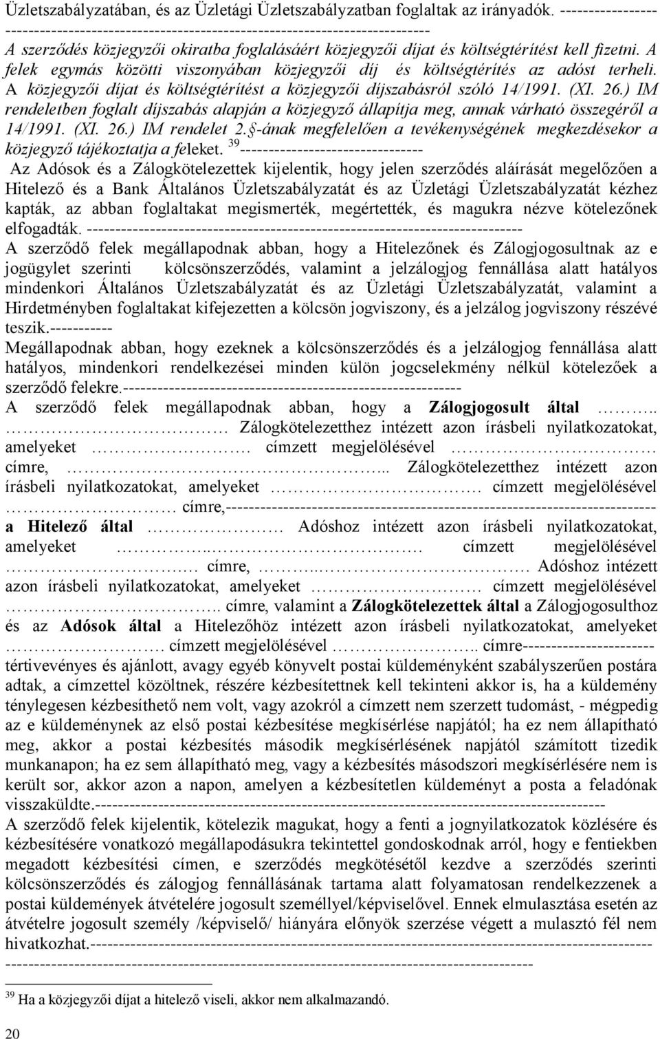 A felek egymás közötti viszonyában közjegyzői díj és költségtérítés az adóst terheli. A közjegyzői díjat és költségtérítést a közjegyzői díjszabásról szóló 14/1991. (XI. 26.