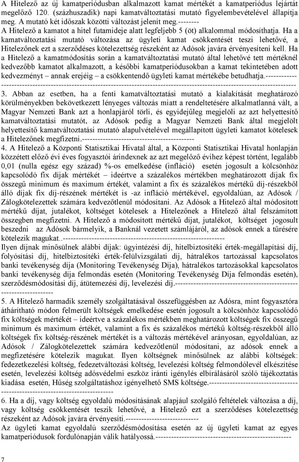 Ha a kamatváltoztatási mutató változása az ügyleti kamat csökkentését teszi lehetővé, a Hitelezőnek ezt a szerződéses kötelezettség részeként az Adósok javára érvényesíteni kell.