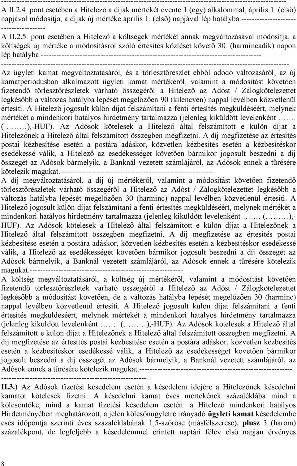 pont esetében a Hitelező a költségek mértékét annak megváltozásával módosítja, a költségek új mértéke a módosításról szóló értesítés közlését követő 30. (harmincadik) napon lép hatályba.