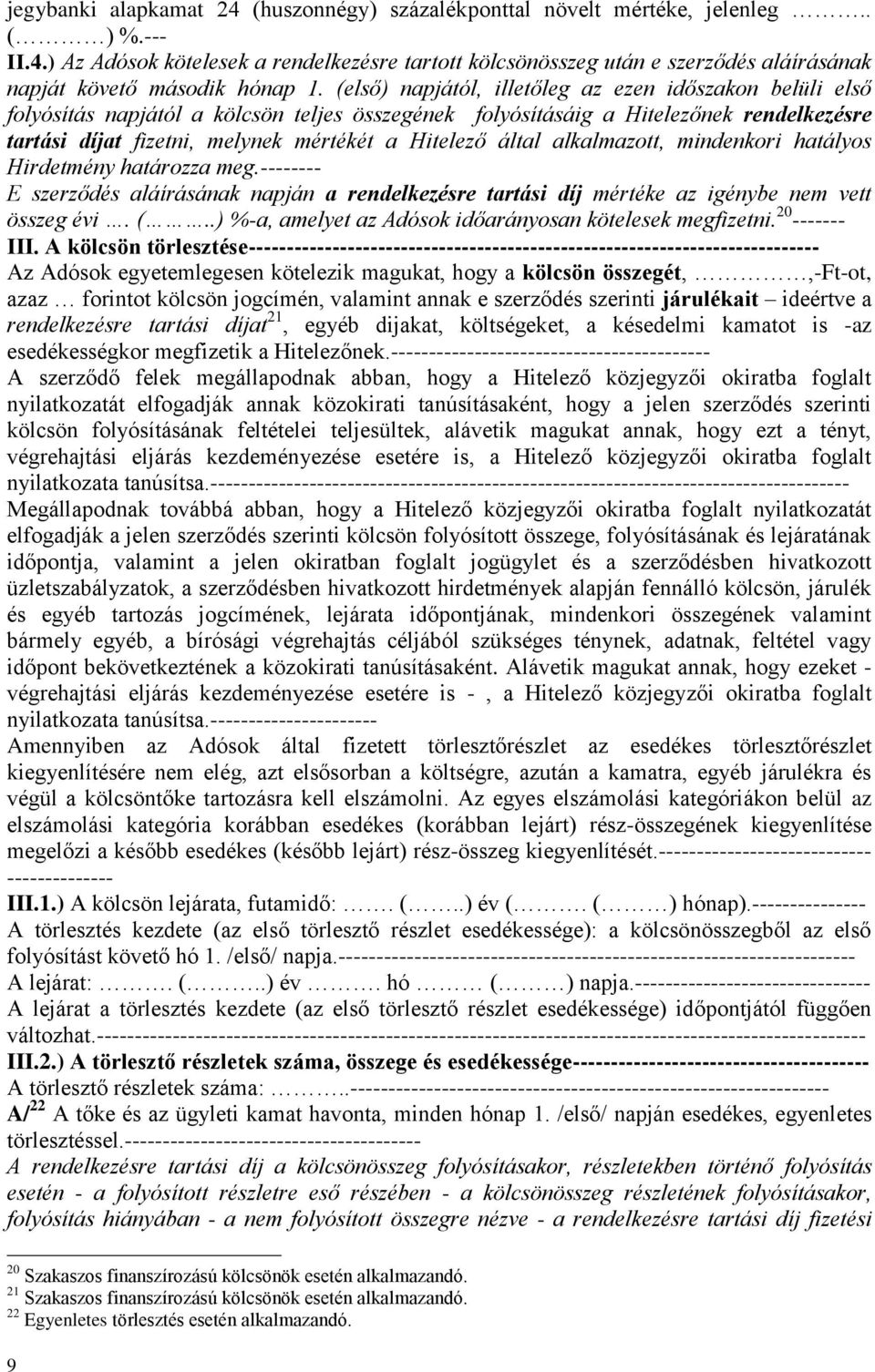 által alkalmazott, mindenkori hatályos Hirdetmény határozza meg.-------- E szerződés aláírásának napján a rendelkezésre tartási díj mértéke az igénybe nem vett összeg évi. (.