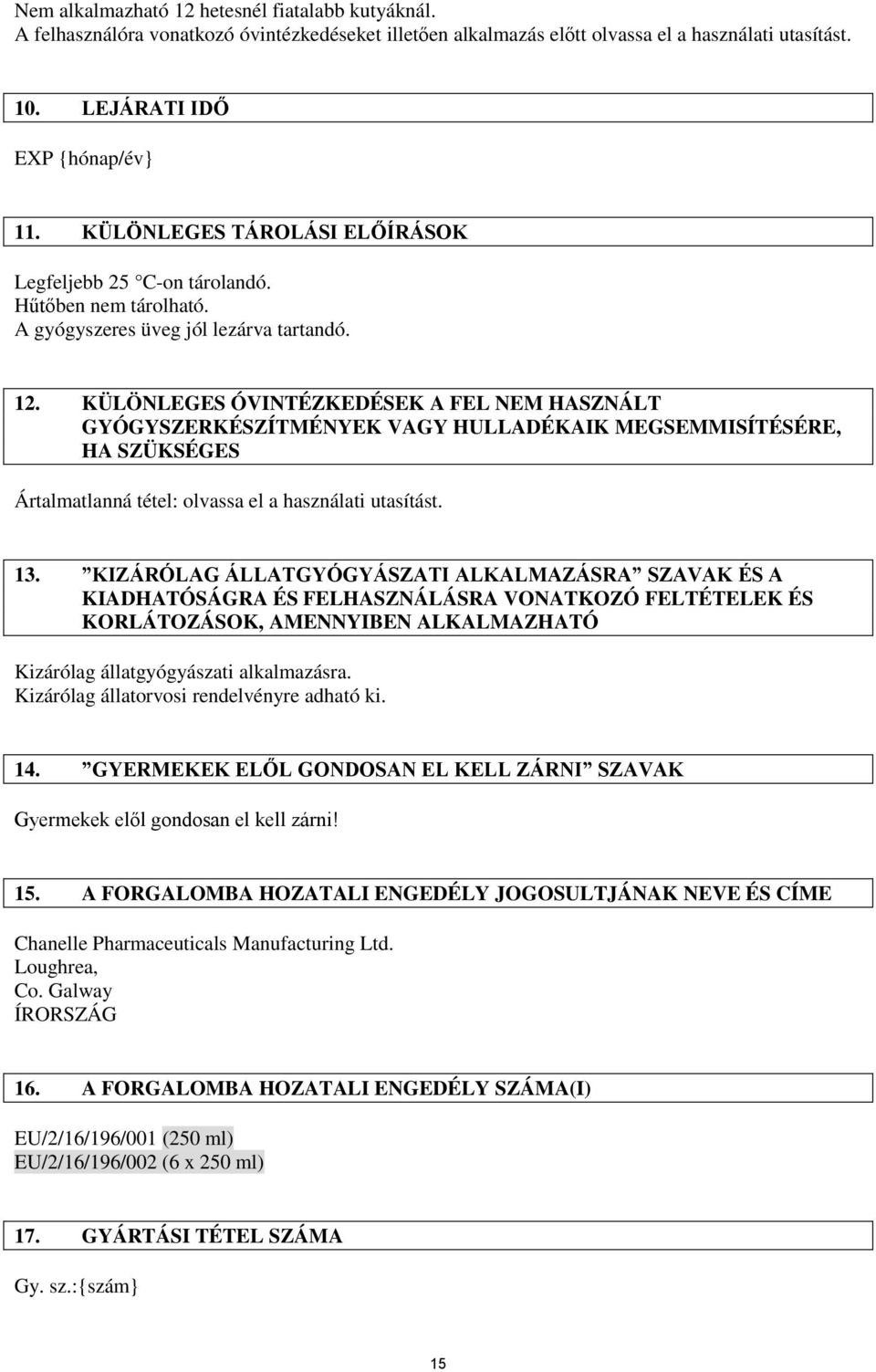 KÜLÖNLEGES ÓVINTÉZKEDÉSEK A FEL NEM HASZNÁLT GYÓGYSZERKÉSZÍTMÉNYEK VAGY HULLADÉKAIK MEGSEMMISÍTÉSÉRE, HA SZÜKSÉGES Ártalmatlanná tétel: olvassa el a használati utasítást. 13.