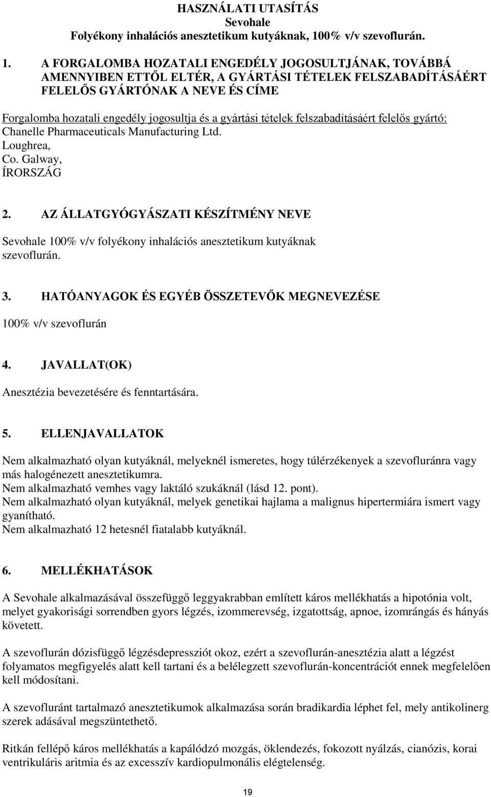 A FORGALOMBA HOZATALI ENGEDÉLY JOGOSULTJÁNAK, TOVÁBBÁ AMENNYIBEN ETTŐL ELTÉR, A GYÁRTÁSI TÉTELEK FELSZABADÍTÁSÁÉRT FELELŐS GYÁRTÓNAK A NEVE ÉS CÍME Forgalomba hozatali engedély jogosultja és a
