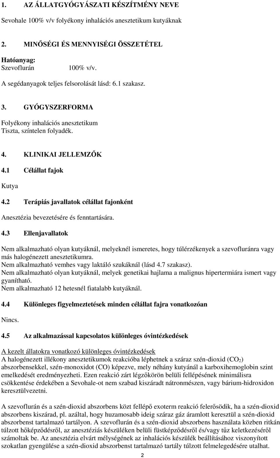 2 Terápiás javallatok célállat fajonként Anesztézia bevezetésére és fenntartására. 4.