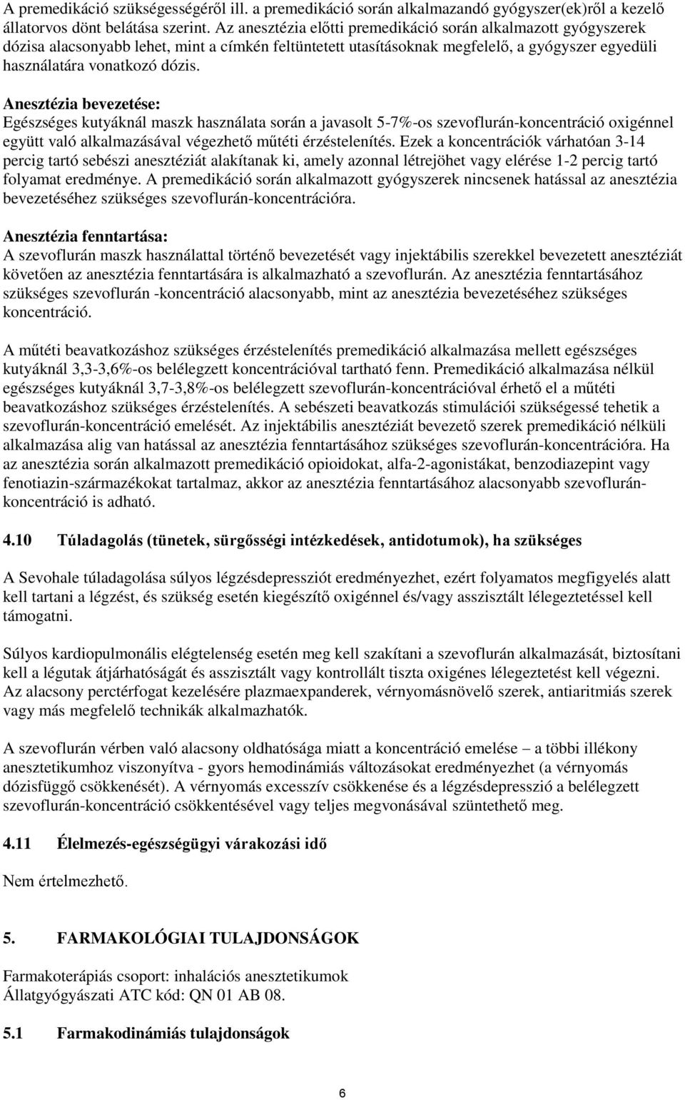 Anesztézia bevezetése: Egészséges kutyáknál maszk használata során a javasolt 5-7%-os szevoflurán-koncentráció oxigénnel együtt való alkalmazásával végezhető műtéti érzéstelenítés.