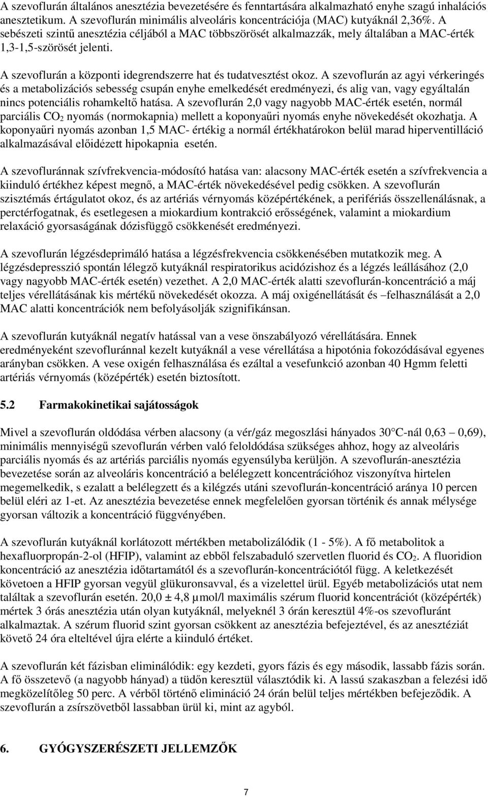 A szevoflurán az agyi vérkeringés és a metabolizációs sebesség csupán enyhe emelkedését eredményezi, és alig van, vagy egyáltalán nincs potenciális rohamkeltő hatása.
