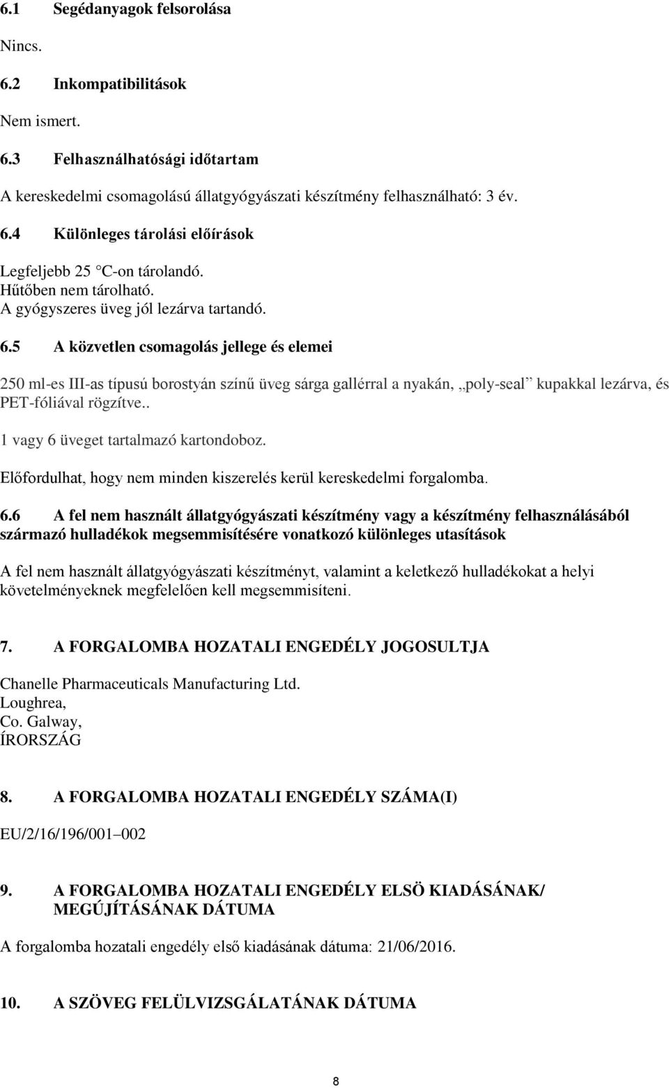 5 A közvetlen csomagolás jellege és elemei 250 ml-es III-as típusú borostyán színű üveg sárga gallérral a nyakán, poly-seal kupakkal lezárva, és PET-fóliával rögzítve.