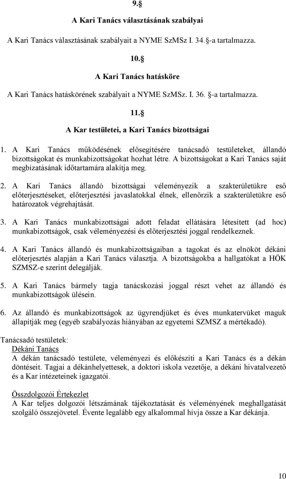 A bizottságokat a Kari Tanács saját megbízatásának időtartamára alakítja meg. 2.