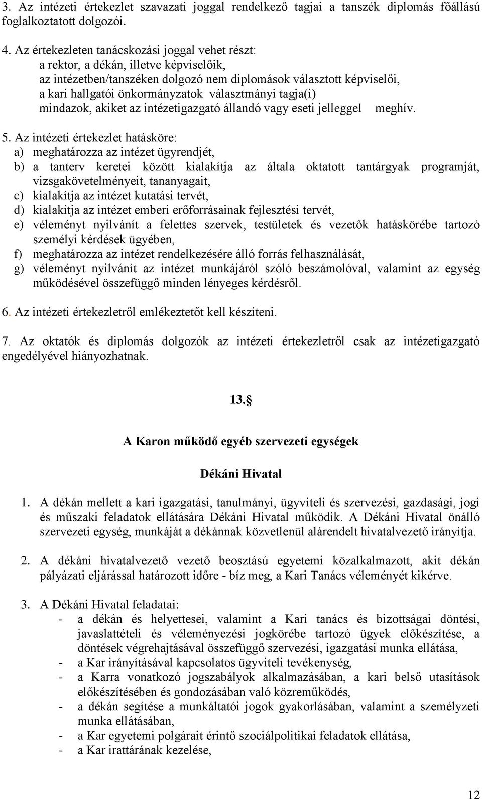 választmányi tagja(i) mindazok, akiket az intézetigazgató állandó vagy eseti jelleggel meghív. 5.