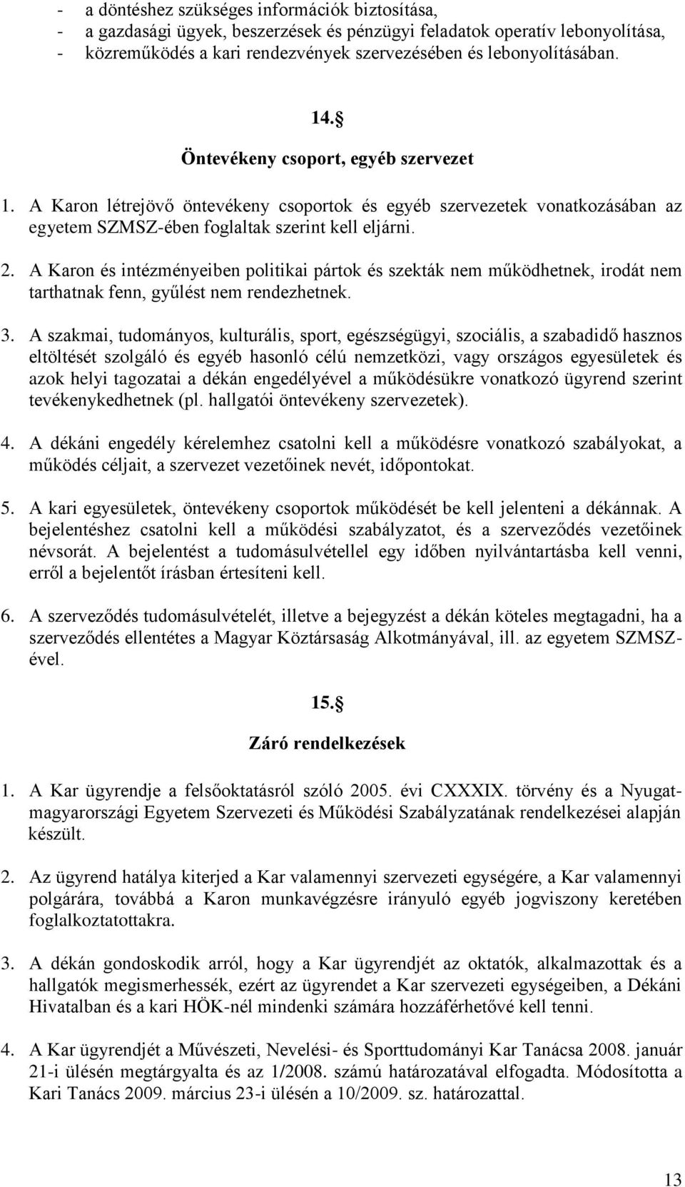 A Karon és intézményeiben politikai pártok és szekták nem működhetnek, irodát nem tarthatnak fenn, gyűlést nem rendezhetnek. 3.