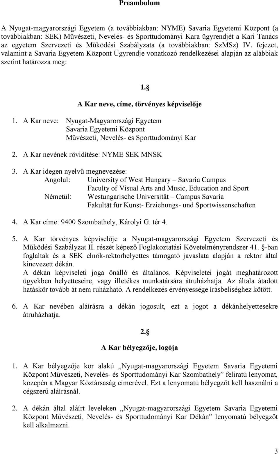 A Kar neve, címe, törvényes képviselője 1. A Kar neve: Nyugat-Magyarországi Egyetem Savaria Egyetemi Központ Művészeti, Nevelés- és Sporttudományi Kar 2. A Kar nevének rövidítése: NYME SEK MNSK 3.