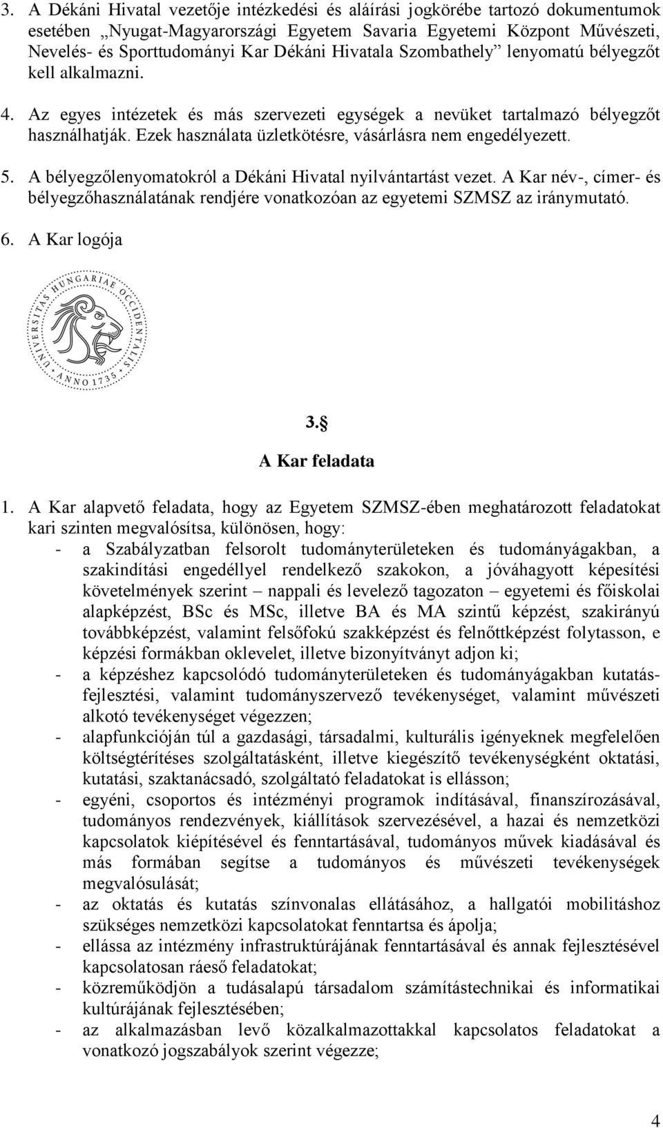 Ezek használata üzletkötésre, vásárlásra nem engedélyezett. 5. A bélyegzőlenyomatokról a Dékáni Hivatal nyilvántartást vezet.