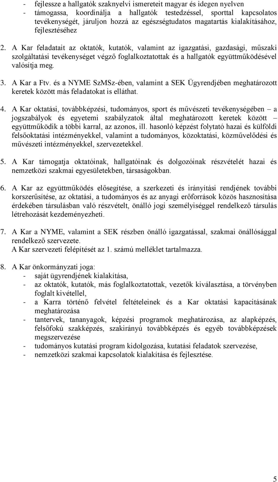 A Kar feladatait az oktatók, kutatók, valamint az igazgatási, gazdasági, műszaki szolgáltatási tevékenységet végző foglalkoztatottak és a hallgatók együttműködésével valósítja meg. 3. A Kar a Ftv.