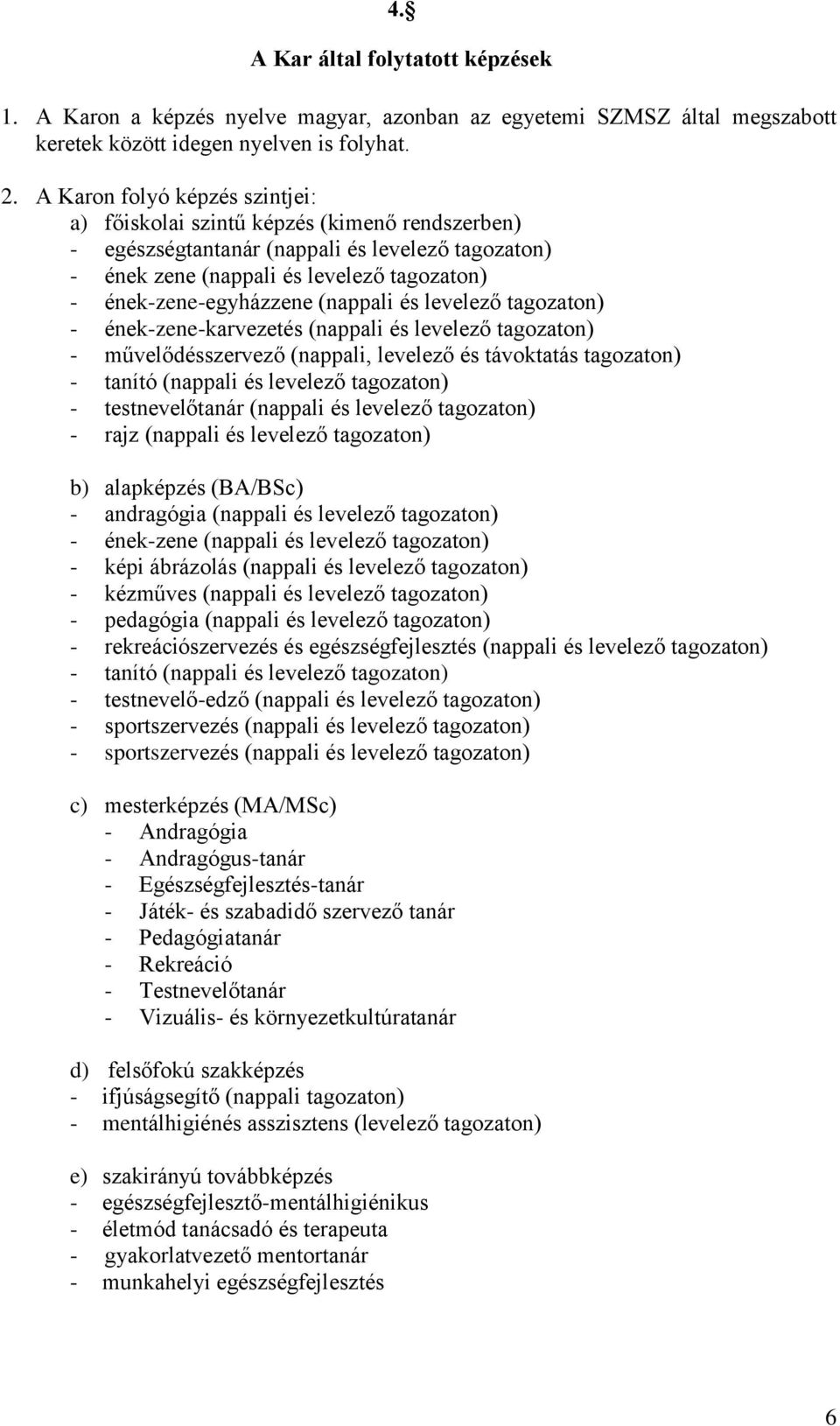 (nappali és levelező tagozaton) - ének-zene-karvezetés (nappali és levelező tagozaton) - művelődésszervező (nappali, levelező és távoktatás tagozaton) - tanító (nappali és levelező tagozaton) -