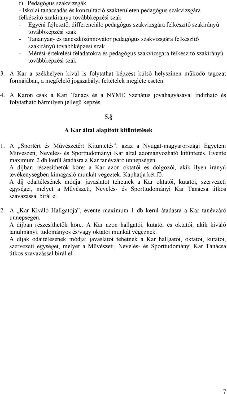 felkészítő szakirányú továbbképzési szak 3. A Kar a székhelyén kívül is folytathat képzést külső helyszínen működő tagozat formájában, a megfelelő jogszabályi feltételek megléte esetén. 4.