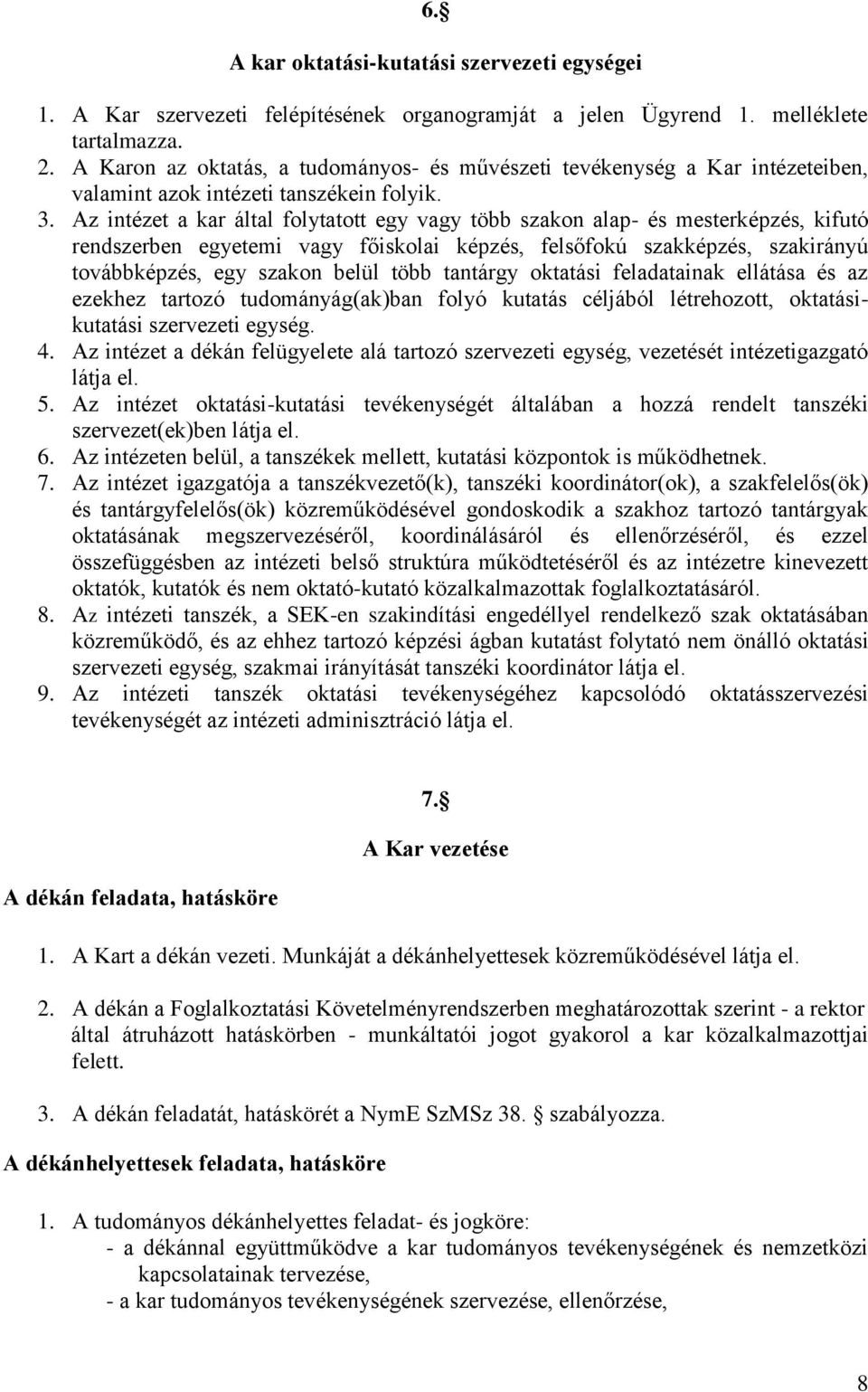 Az intézet a kar által folytatott egy vagy több szakon alap- és mesterképzés, kifutó rendszerben egyetemi vagy főiskolai képzés, felsőfokú szakképzés, szakirányú továbbképzés, egy szakon belül több