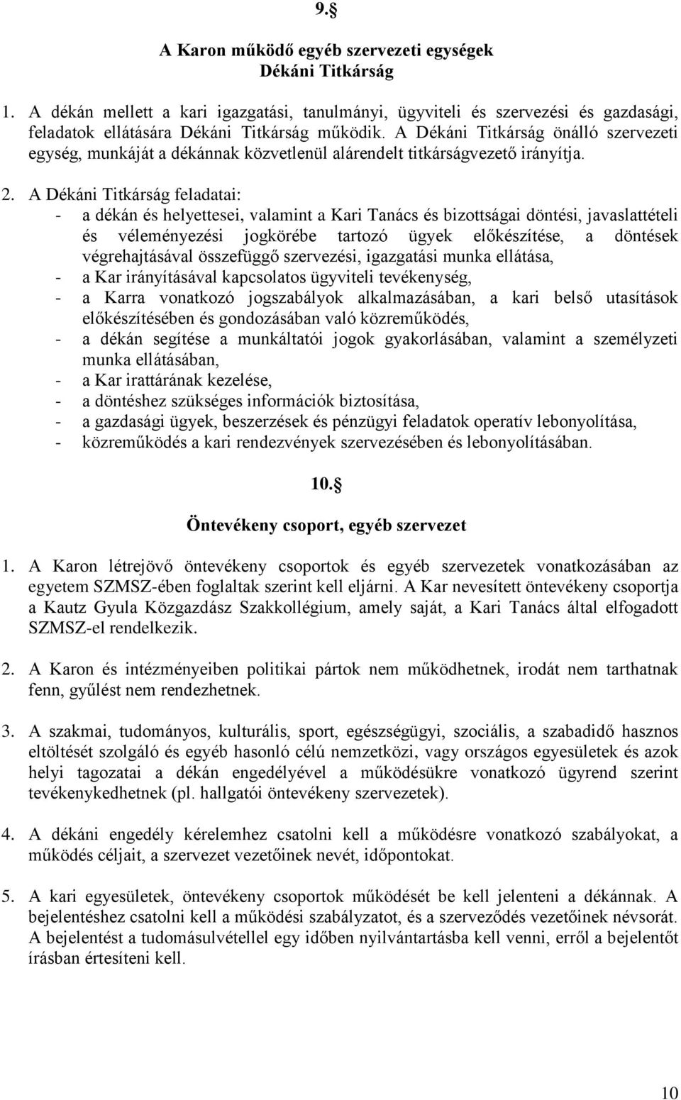 A Dékáni Titkárság feladatai: - a dékán és helyettesei, valamint a Kari Tanács és bizottságai döntési, javaslattételi és véleményezési jogkörébe tartozó ügyek előkészítése, a döntések végrehajtásával