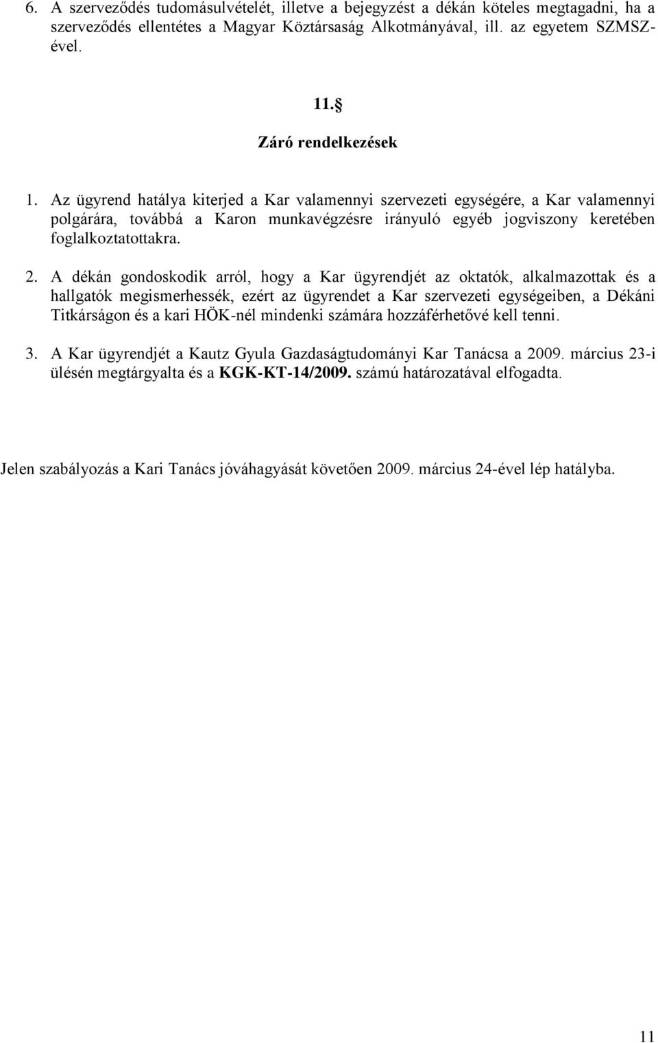 A dékán gondoskodik arról, hogy a Kar ügyrendjét az oktatók, alkalmazottak és a hallgatók megismerhessék, ezért az ügyrendet a Kar szervezeti egységeiben, a Dékáni Titkárságon és a kari HÖK-nél