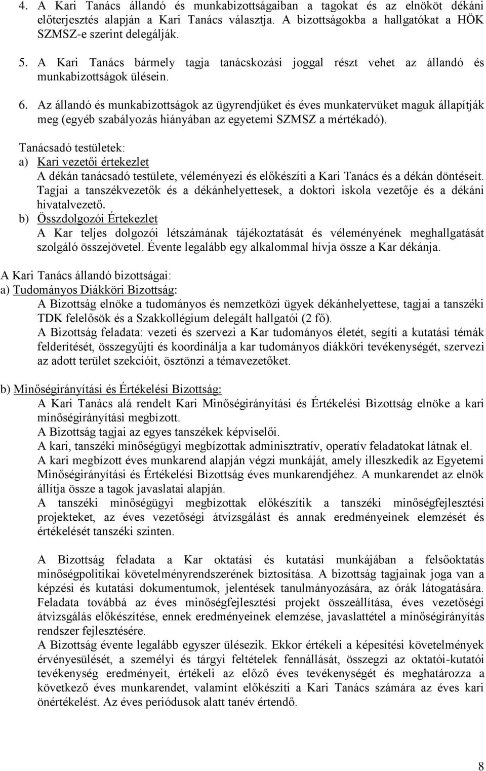 Az állandó és munkabizottságok az ügyrendjüket és éves munkatervüket maguk állapítják meg (egyéb szabályozás hiányában az egyetemi SZMSZ a mértékadó).