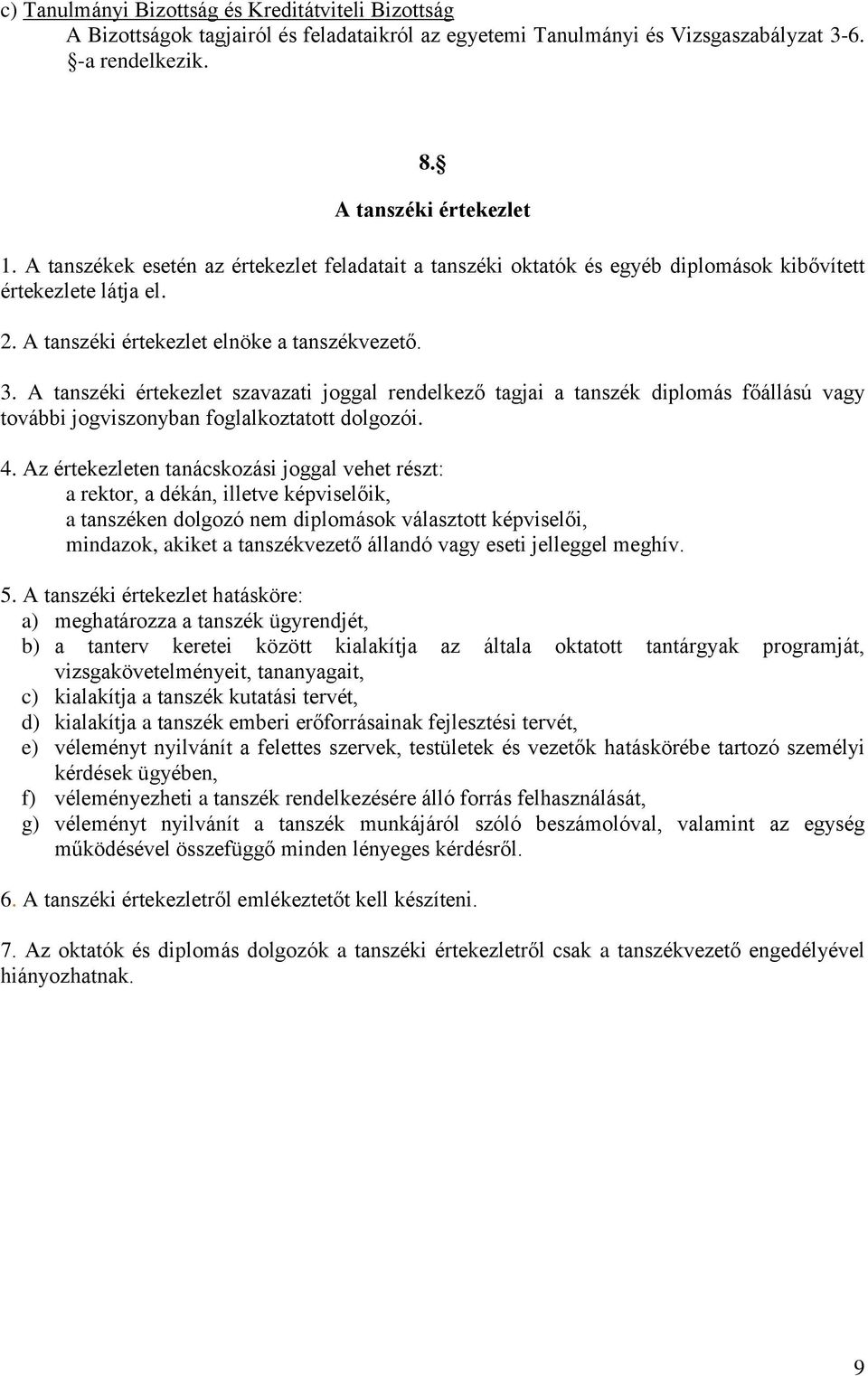 A tanszéki értekezlet szavazati joggal rendelkező tagjai a tanszék diplomás főállású vagy további jogviszonyban foglalkoztatott dolgozói. 4.