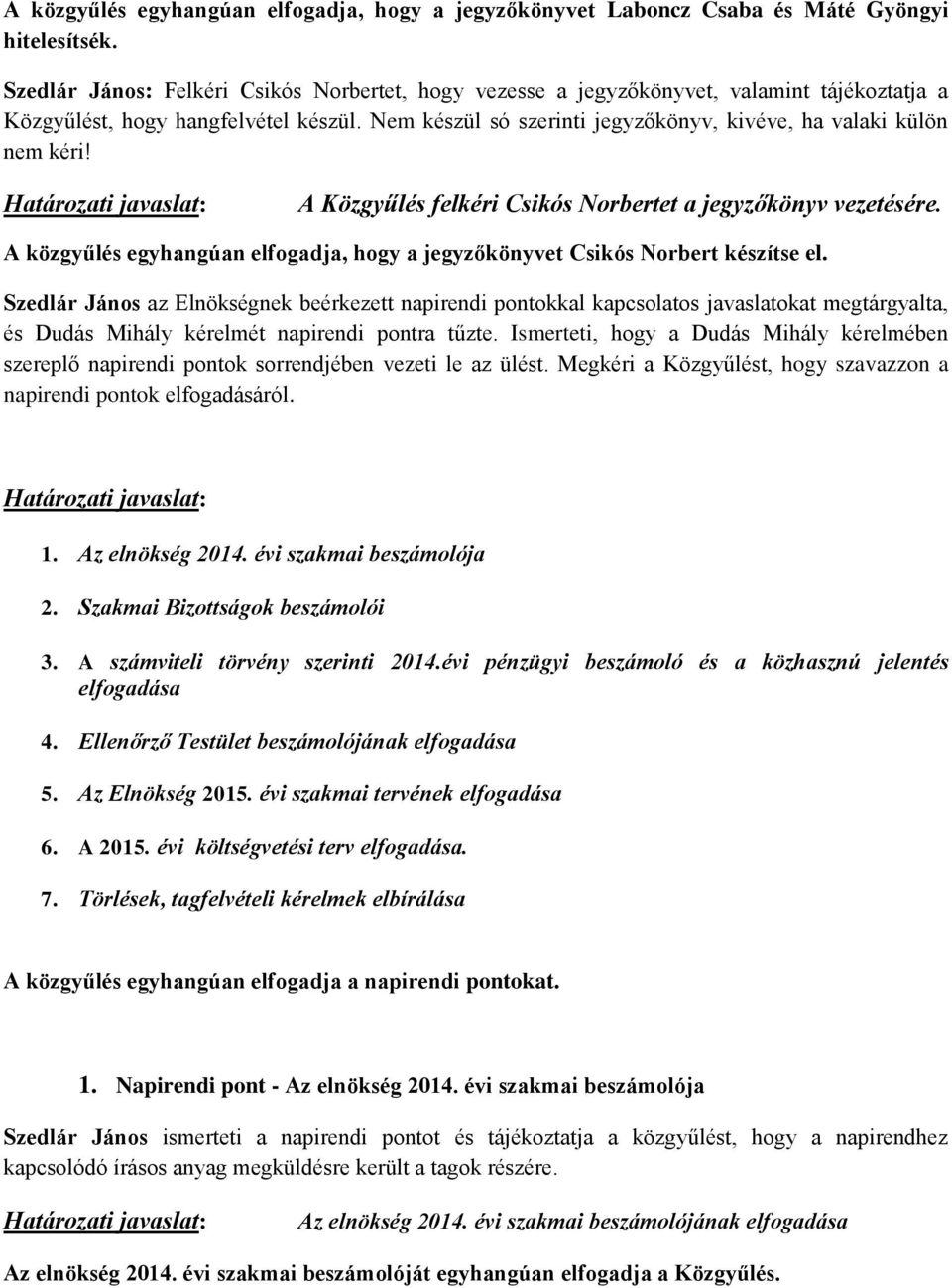 Nem készül só szerinti jegyzőkönyv, kivéve, ha valaki külön nem kéri! A Közgyűlés felkéri Csikós Norbertet a jegyzőkönyv vezetésére.