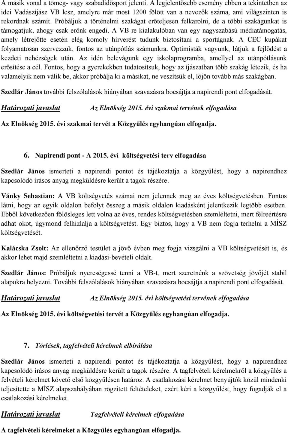 Próbáljuk a történelmi szakágat erőteljesen felkarolni, de a többi szakágunkat is támogatjuk, ahogy csak erőnk engedi.
