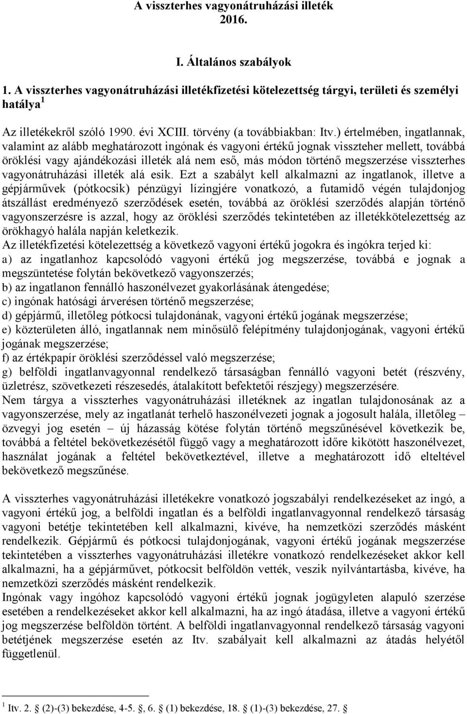 ) értelmében, ingatlannak, valamint az alább meghatározott ingónak és vagyoni értékű jognak visszteher mellett, továbbá öröklési vagy ajándékozási illeték alá nem eső, más módon történő megszerzése