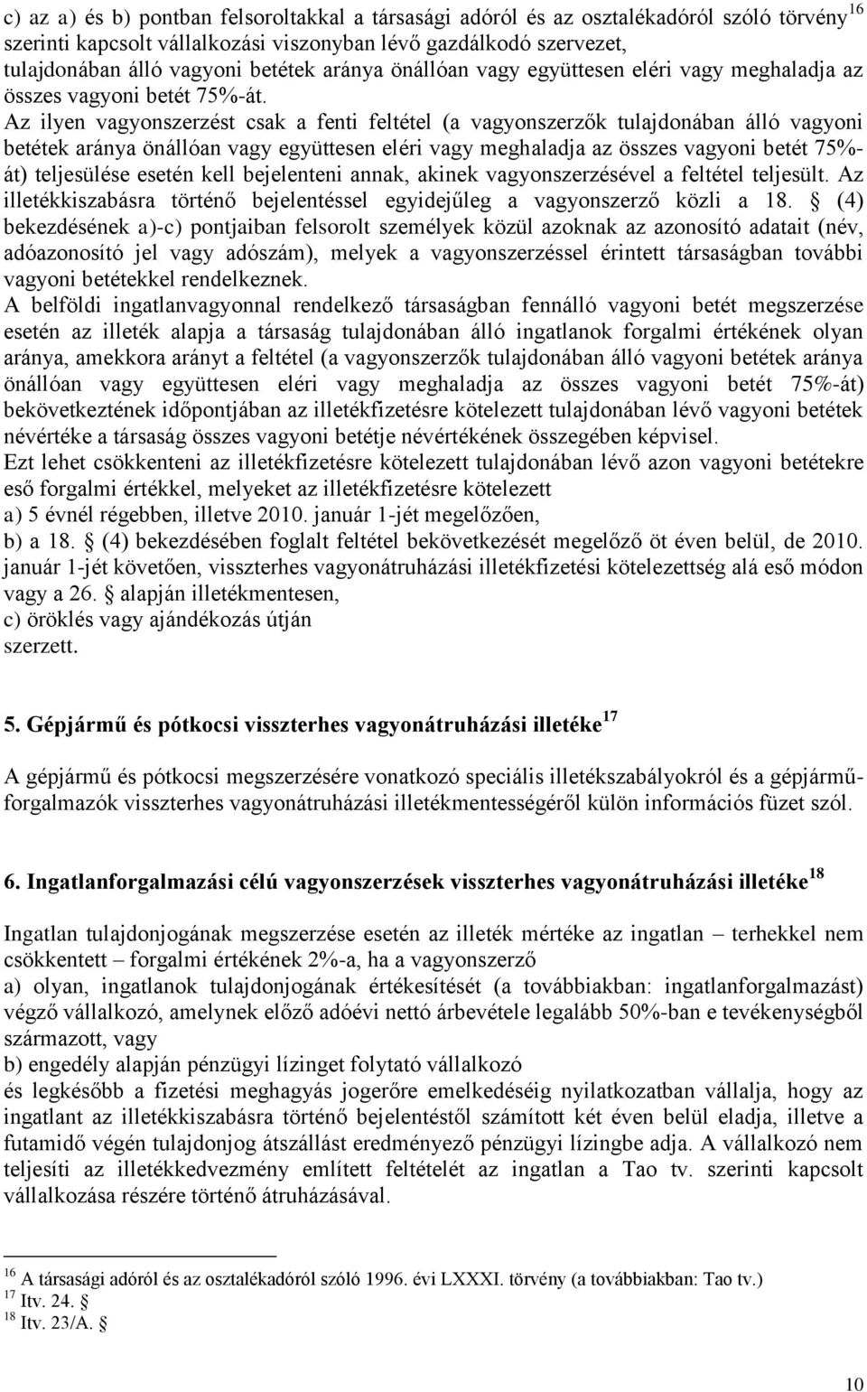 Az ilyen vagyonszerzést csak a fenti feltétel (a vagyonszerzők tulajdonában álló vagyoni betétek aránya önállóan vagy együttesen eléri vagy meghaladja az összes vagyoni betét 75%- át) teljesülése
