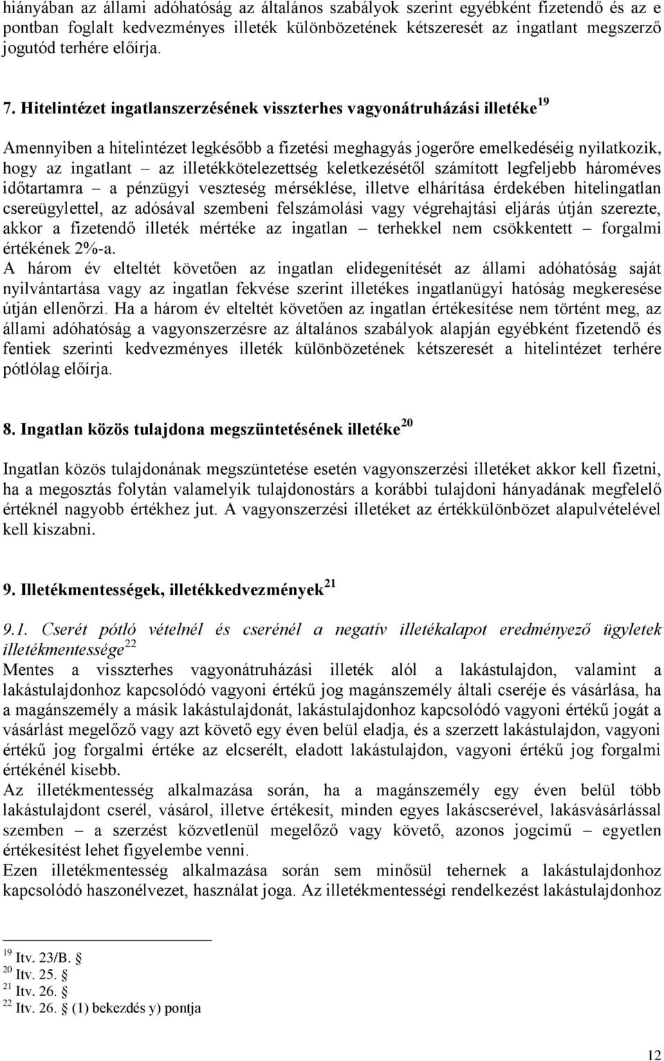 Hitelintézet ingatlanszerzésének visszterhes vagyonátruházási illetéke 19 Amennyiben a hitelintézet legkésőbb a fizetési meghagyás jogerőre emelkedéséig nyilatkozik, hogy az ingatlant az